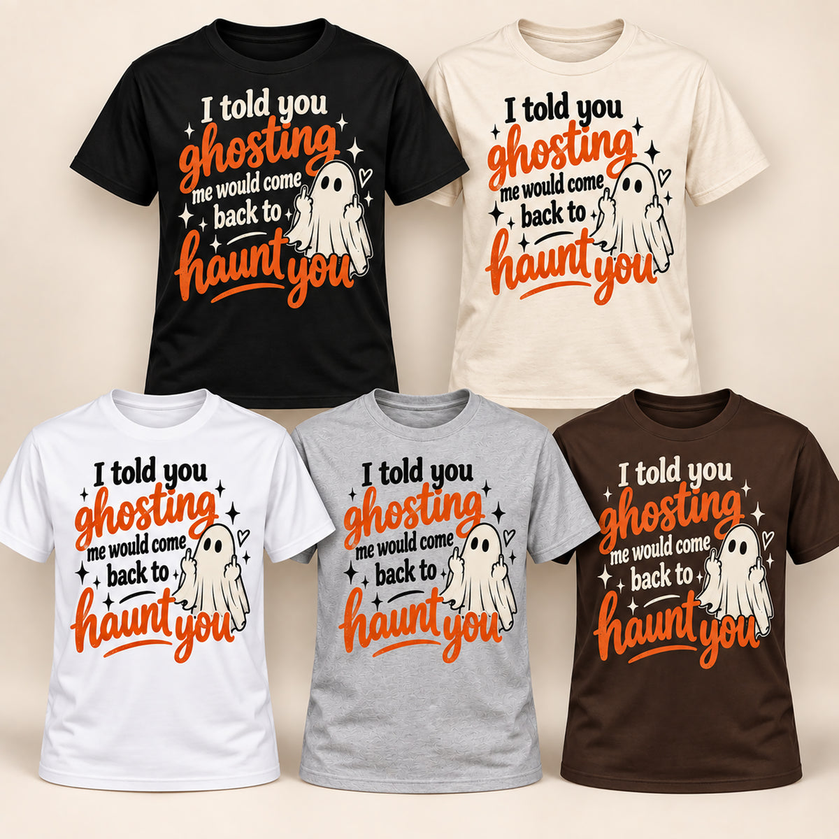 Six short-sleeve graphic T-shirts shown in different colors: black, cream, white, light gray, medium gray, and dark brown. Each shirt features a Halloween-style ghost graphic and the text, 'I told you ghosting me would come back to haunt you,' in orange, black, and white.