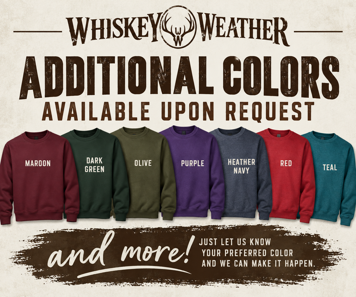 Whiskey Weather additional colors available upon request including maroon, dark green, olive, purple, heather navy, red and teal