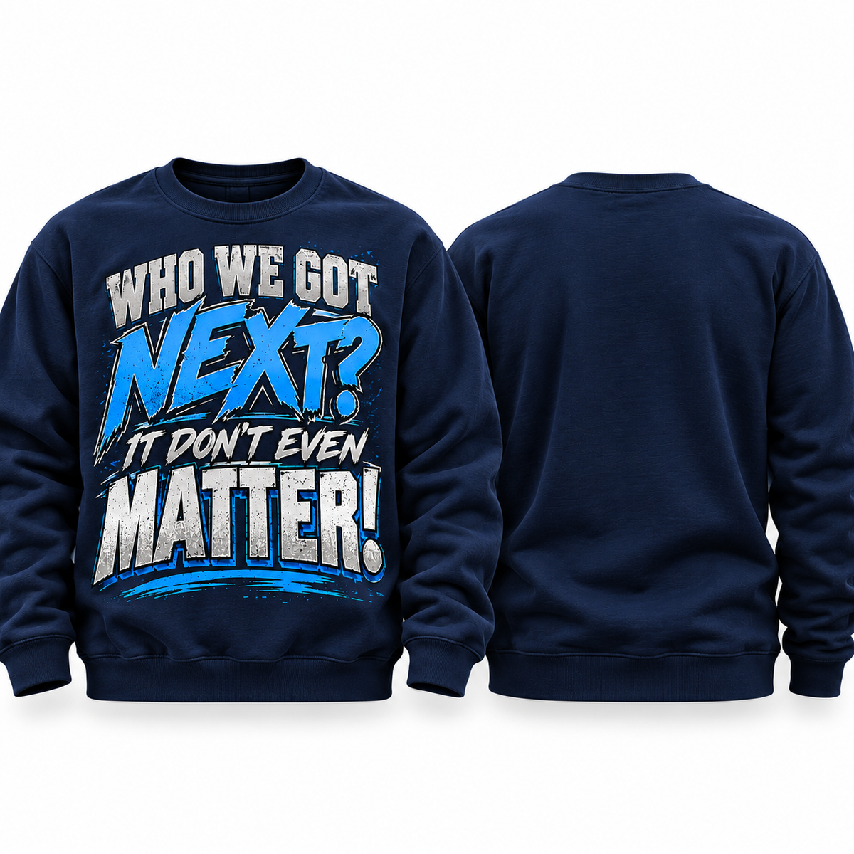 Navy Who We Got Next It Don't Even Matter crewneck sweatshirt front and blank back