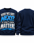 Navy Who We Got Next It Don't Even Matter crewneck sweatshirt front and blank back