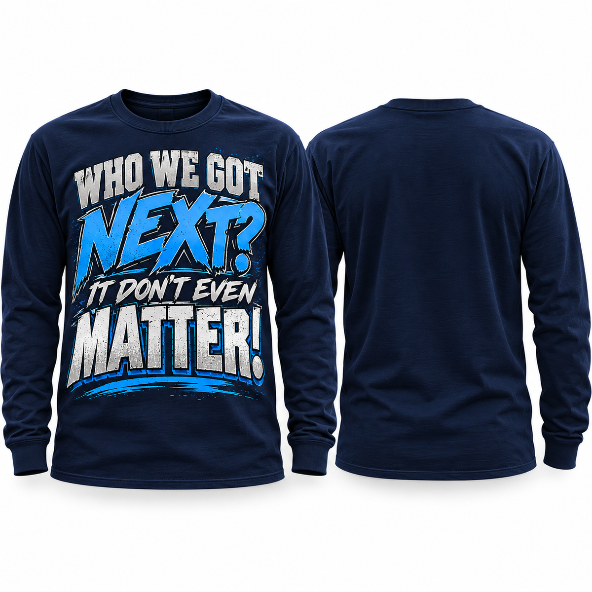 Navy Who We Got Next It Don't Even Matter long sleeve T-shirt front and blank back