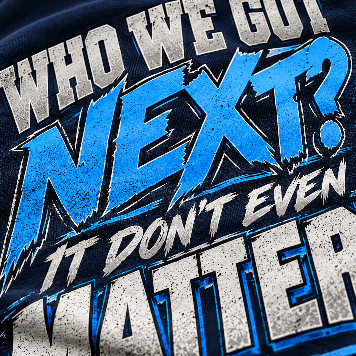 Close-up of distressed blue gray and white Who We Got Next It Don't Even Matter print on navy fabric