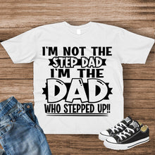 Load image into Gallery viewer, I&#39;m Not The Stepdad I&#39;m The Dad Who Stepped Up Father&#39;s Day T-Shirt
