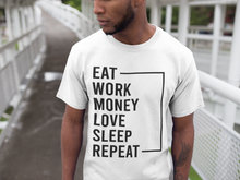 Load image into Gallery viewer, Eat Work Money Love Sleep Repeat T-Shirt | Eat Work Money Love Sleep Repeat Tee | Eat Work Money Love Sleep Repeat

