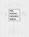 White unisex crewneck T-shirt with black boxed text: MA. MAMA. MOMMY. BRUH.